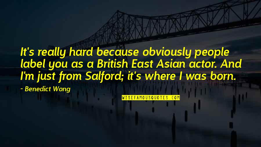 Considerateness Quotes By Benedict Wong: It's really hard because obviously people label you Considerateness Quotes By Benedict Wong: It's really hard because obviously people label you