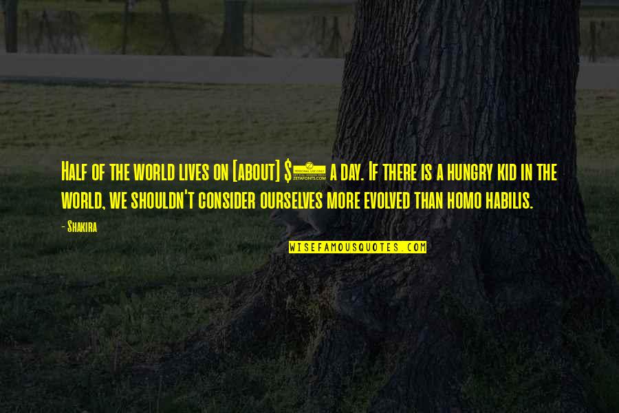 Consider'd Quotes By Shakira: Half of the world lives on [about] $2