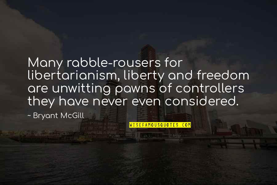 Considered Quotes By Bryant McGill: Many rabble-rousers for libertarianism, liberty and freedom are