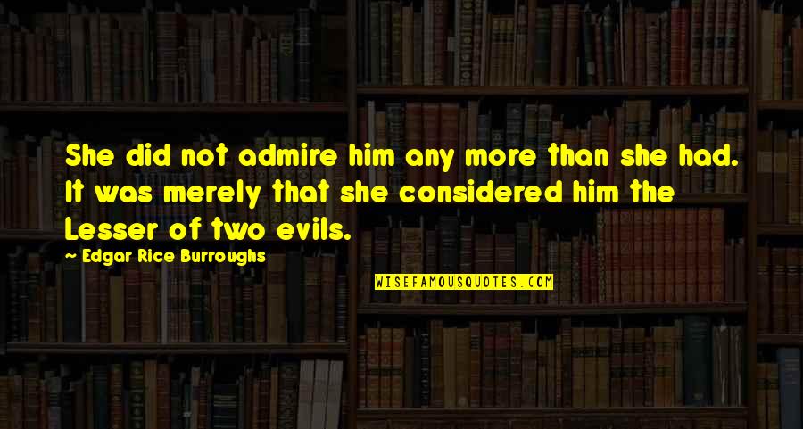 Considered Quotes By Edgar Rice Burroughs: She did not admire him any more than