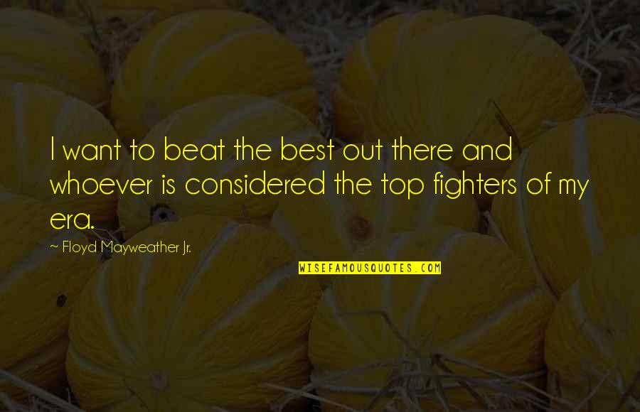 Considered Quotes By Floyd Mayweather Jr.: I want to beat the best out there