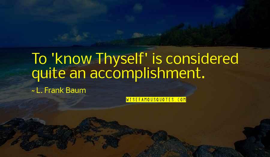 Considered Quotes By L. Frank Baum: To 'know Thyself' is considered quite an accomplishment.