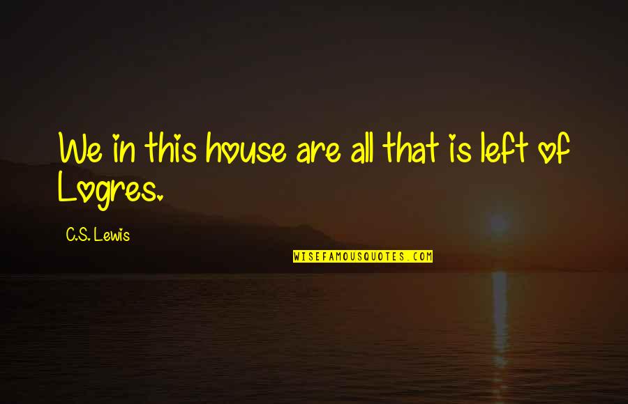 Considered Sold Quotes By C.S. Lewis: We in this house are all that is Considered Sold Quotes By C.S. Lewis: We in this house are all that is