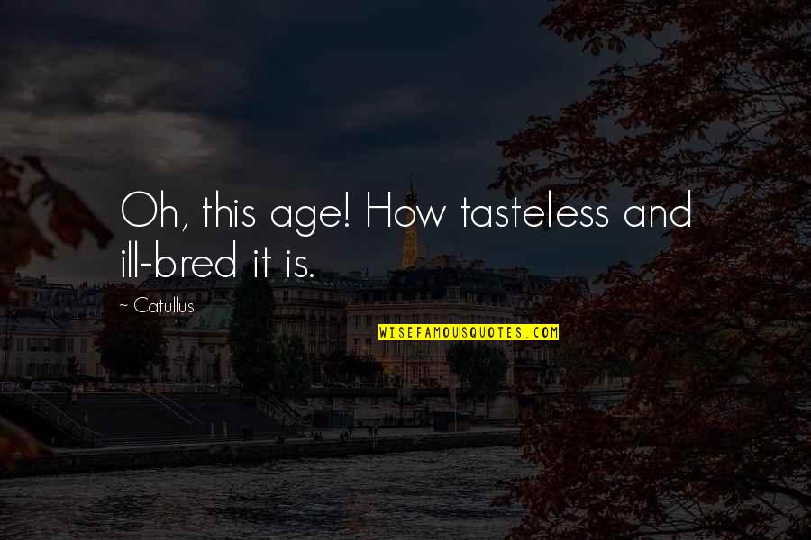Considered Sold Quotes By Catullus: Oh, this age! How tasteless and ill-bred it