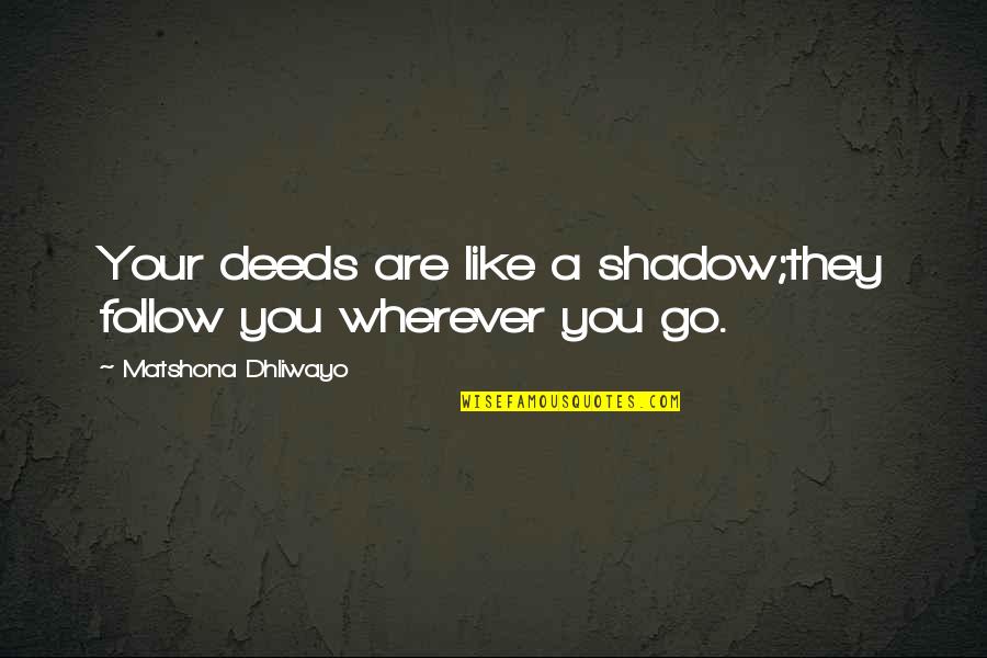 Considereed Quotes By Matshona Dhliwayo: Your deeds are like a shadow;they follow you