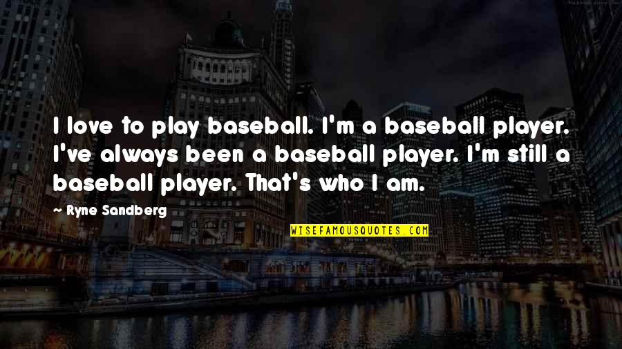 Considereed Quotes By Ryne Sandberg: I love to play baseball. I'm a baseball Considereed Quotes By Ryne Sandberg: I love to play baseball. I'm a baseball
