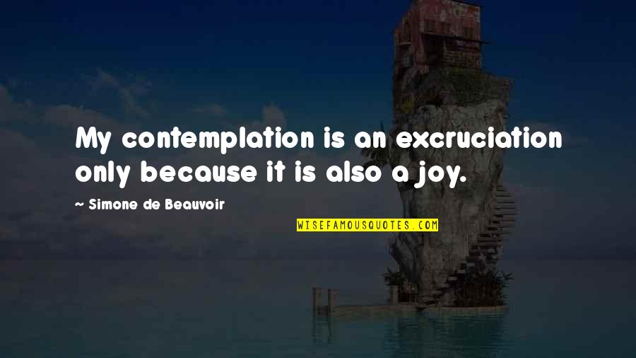 Considereed Quotes By Simone De Beauvoir: My contemplation is an excruciation only because it Considereed Quotes By Simone De Beauvoir: My contemplation is an excruciation only because it