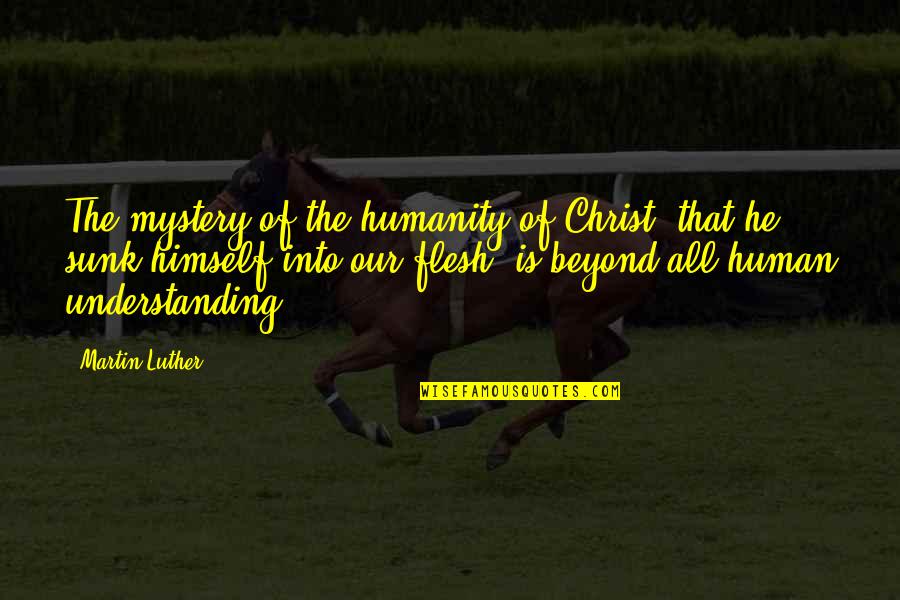 Considerenme Quotes By Martin Luther: The mystery of the humanity of Christ, that