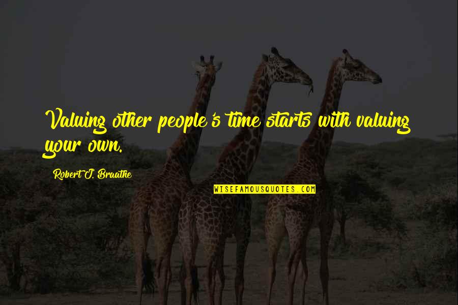 Considerin Quotes By Robert J. Braathe: Valuing other people's time starts with valuing your