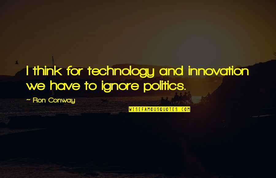 Considerin Quotes By Ron Conway: I think for technology and innovation we have