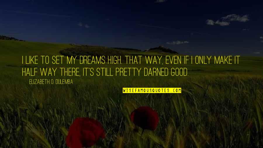 Considering Divorce Quotes By Elizabeth O. Dulemba: I like to set my dreams high. That Considering Divorce Quotes By Elizabeth O. Dulemba: I like to set my dreams high. That