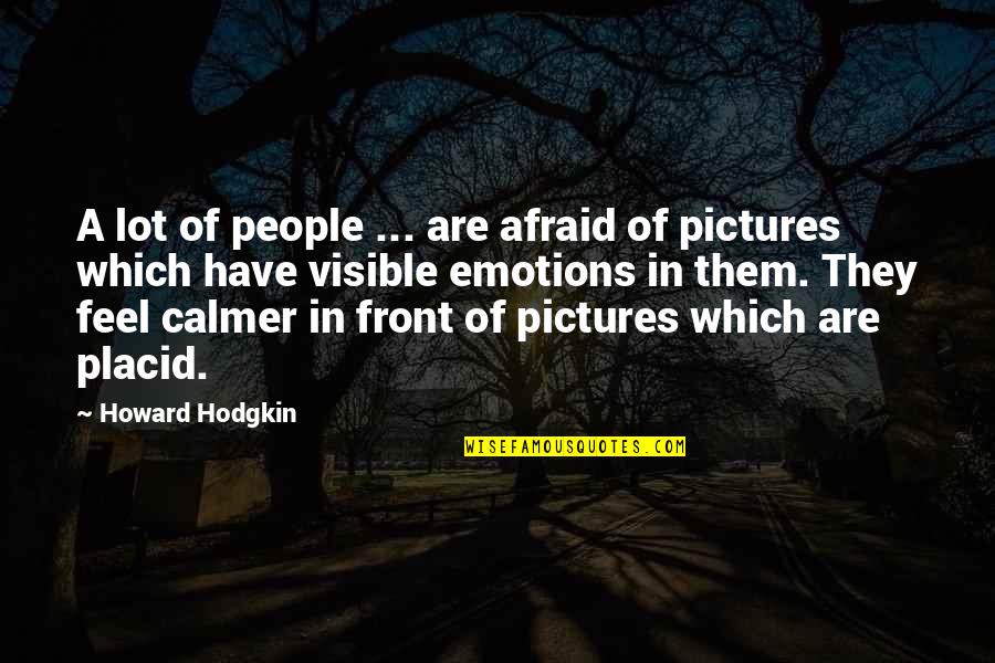 Considering Family Quotes By Howard Hodgkin: A lot of people ... are afraid of Considering Family Quotes By Howard Hodgkin: A lot of people ... are afraid of