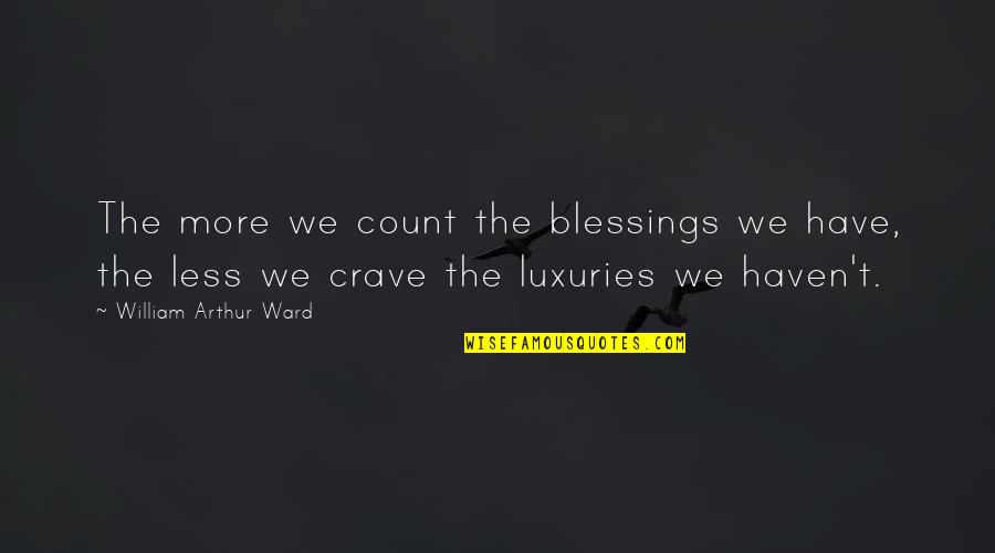 Considering Family Quotes By William Arthur Ward: The more we count the blessings we have, Considering Family Quotes By William Arthur Ward: The more we count the blessings we have,