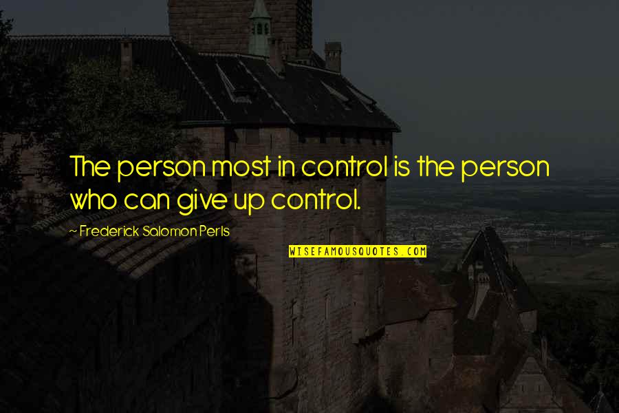 Considering Options Quotes By Frederick Salomon Perls: The person most in control is the person