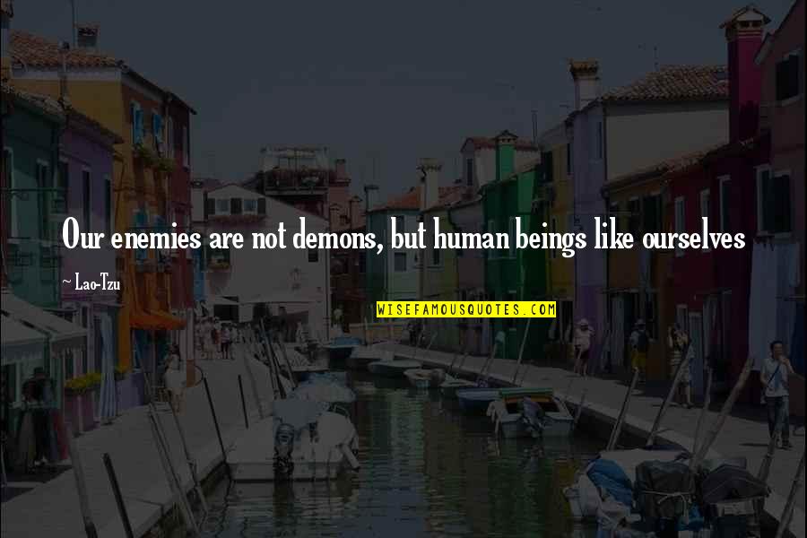 Considering Options Quotes By Lao-Tzu: Our enemies are not demons, but human beings
