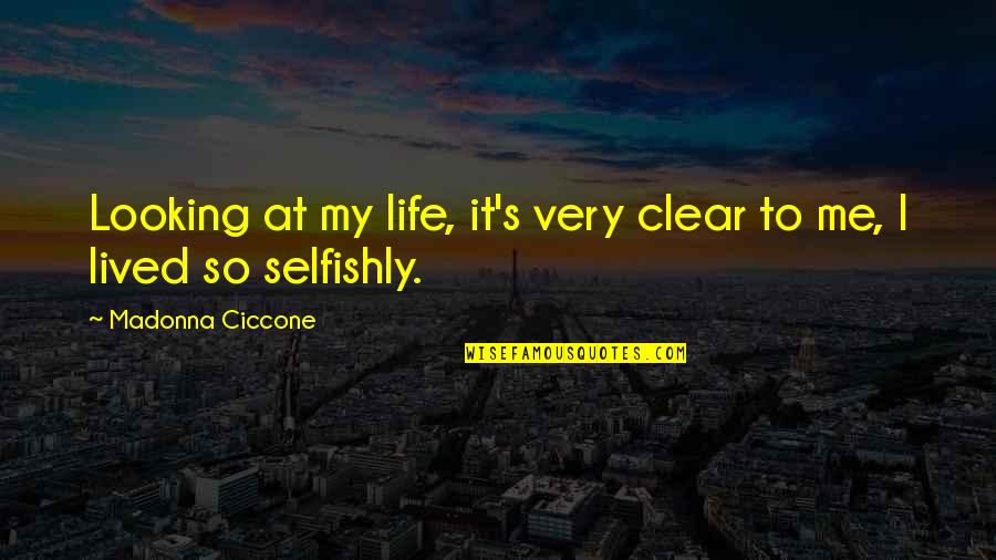 Considering Other People's Feelings Quotes By Madonna Ciccone: Looking at my life, it's very clear to