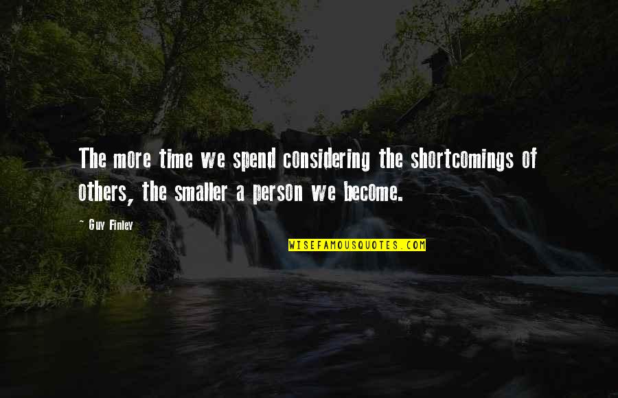 Considering Others Quotes By Guy Finley: The more time we spend considering the shortcomings