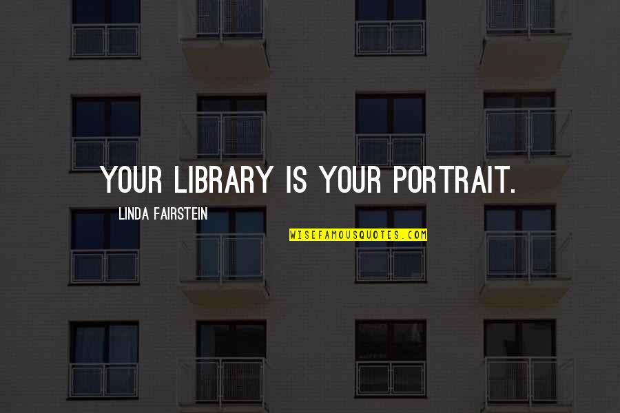 Considering Others Quotes By Linda Fairstein: Your library is your portrait.
