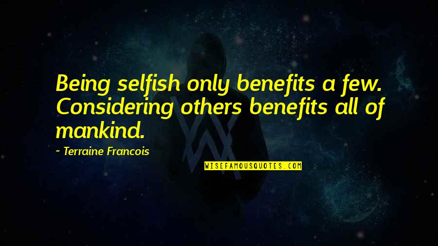 Considering Others Quotes By Terraine Francois: Being selfish only benefits a few. Considering others