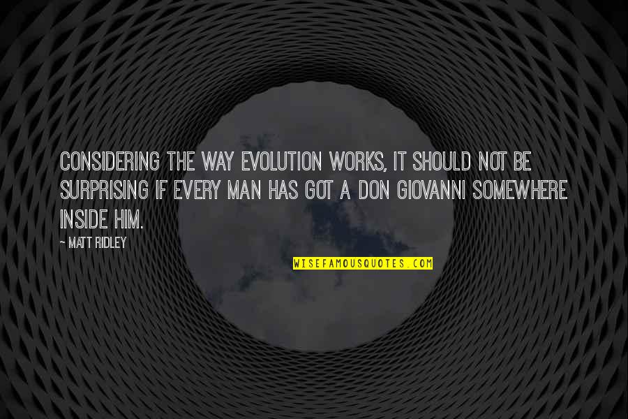 Considering Quotes By Matt Ridley: Considering the way evolution works, it should not