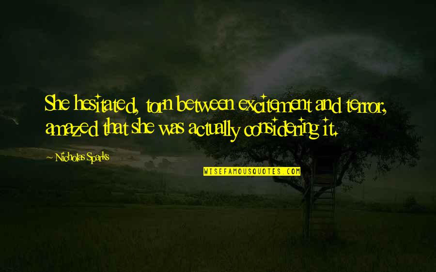 Considering Quotes By Nicholas Sparks: She hesitated, torn between excitement and terror, amazed