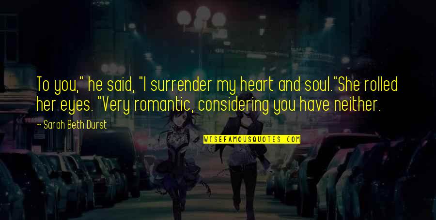 Considering Quotes By Sarah Beth Durst: To you," he said, "I surrender my heart