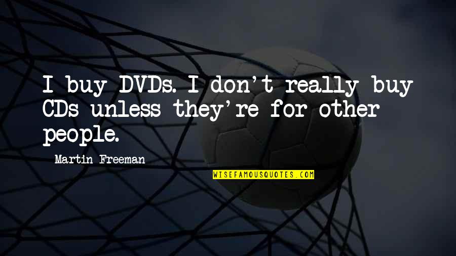 Considering The Source Quotes By Martin Freeman: I buy DVDs. I don't really buy CDs