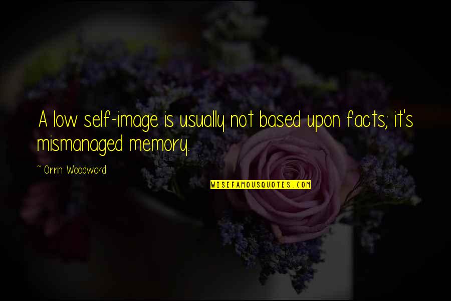 Considermal Quotes By Orrin Woodward: A low self-image is usually not based upon