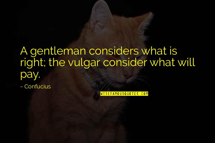 Considers Quotes By Confucius: A gentleman considers what is right; the vulgar