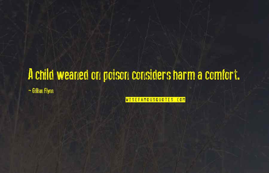 Considers Quotes By Gillian Flynn: A child weaned on poison considers harm a