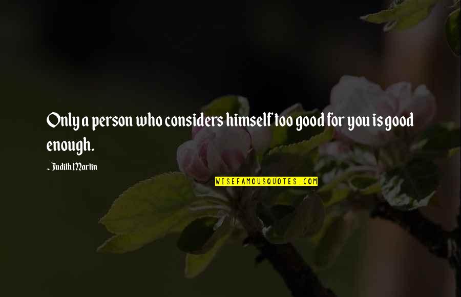 Considers Quotes By Judith Martin: Only a person who considers himself too good