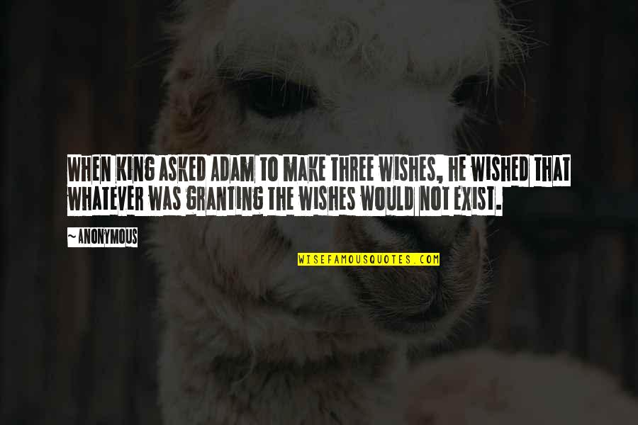 Considersing Quotes By Anonymous: When King asked Adam to make three wishes,
