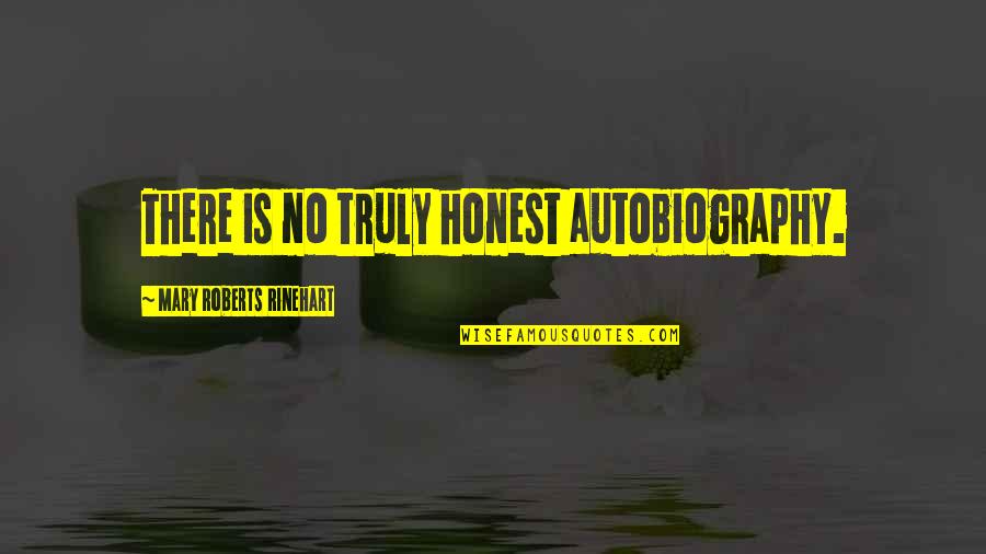 Considersing Quotes By Mary Roberts Rinehart: There is no truly honest autobiography.