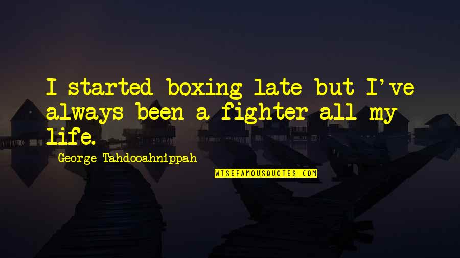 Consienten Definicion Quotes By George Tahdooahnippah: I started boxing late but I've always been