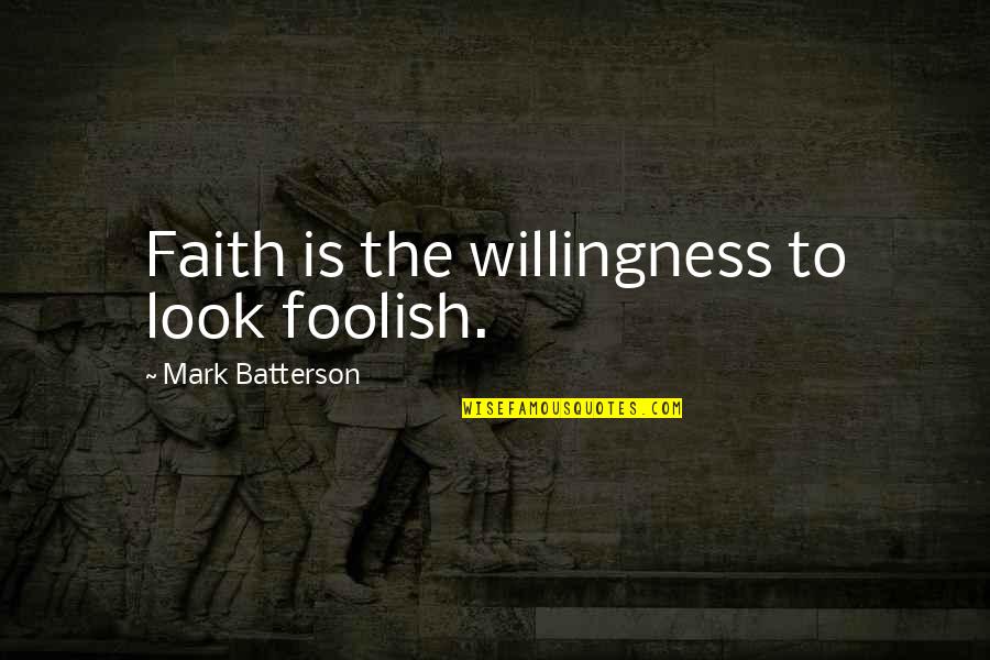 Consienten Definicion Quotes By Mark Batterson: Faith is the willingness to look foolish.