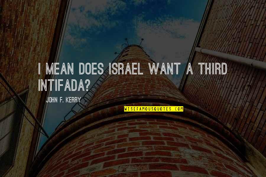 Consiga Translate Quotes By John F. Kerry: I mean does Israel want a third Intifada? Consiga Translate Quotes By John F. Kerry: I mean does Israel want a third Intifada?
