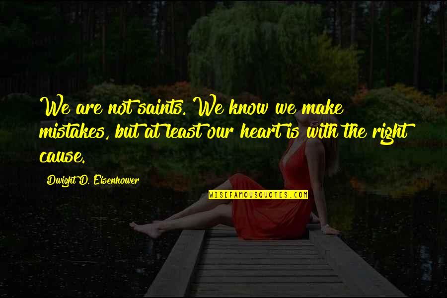 Consigaencarty Quotes By Dwight D. Eisenhower: We are not saints. We know we make