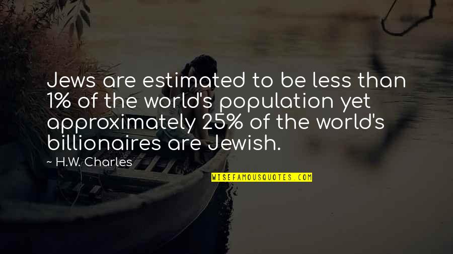 Consigaencarty Quotes By H.W. Charles: Jews are estimated to be less than 1%