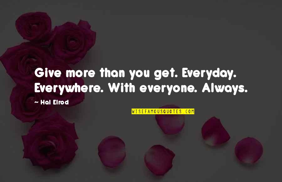 Consiglieri Federali Quotes By Hal Elrod: Give more than you get. Everyday. Everywhere. With