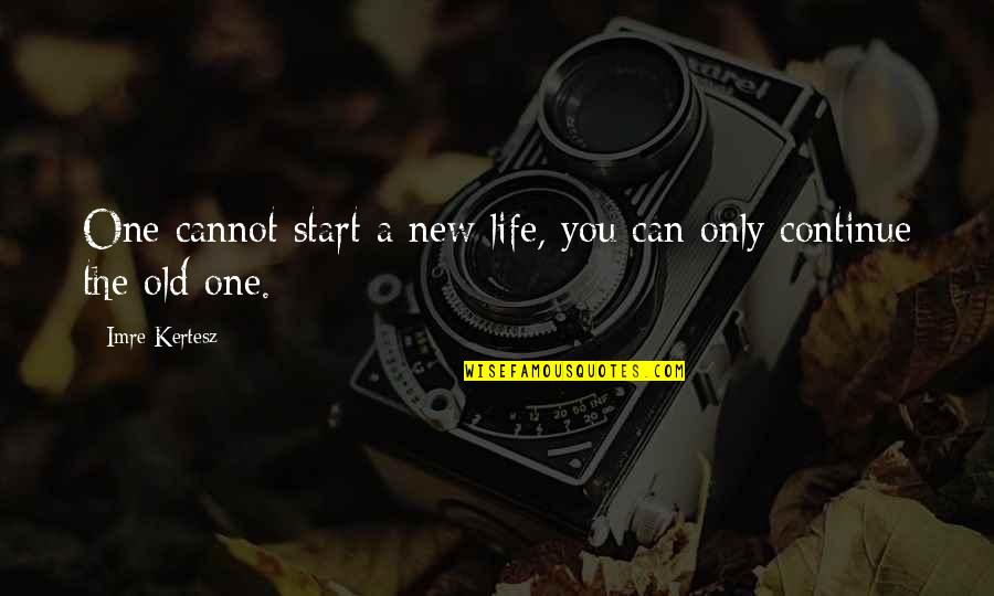 Consiglieri Federali Quotes By Imre Kertesz: One cannot start a new life, you can