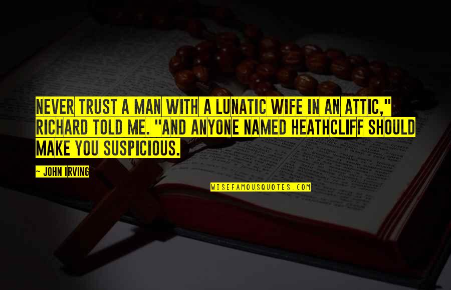 Consiglieri Federali Quotes By John Irving: Never trust a man with a lunatic wife Consiglieri Federali Quotes By John Irving: Never trust a man with a lunatic wife