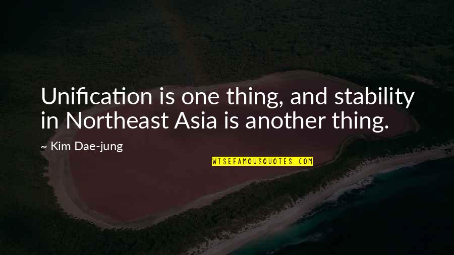 Consiglieri Federali Quotes By Kim Dae-jung: Unification is one thing, and stability in Northeast