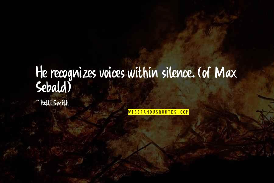 Consiglio Di Quotes By Patti Smith: He recognizes voices within silence. (of Max Sebald) Consiglio Di Quotes By Patti Smith: He recognizes voices within silence. (of Max Sebald)