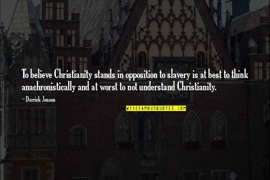 Consiglios Restaurant Quotes By Derrick Jensen: To believe Christianity stands in opposition to slavery