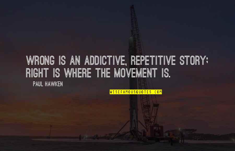 Consiglios Restaurant Quotes By Paul Hawken: Wrong is an addictive, repetitive story; Right is