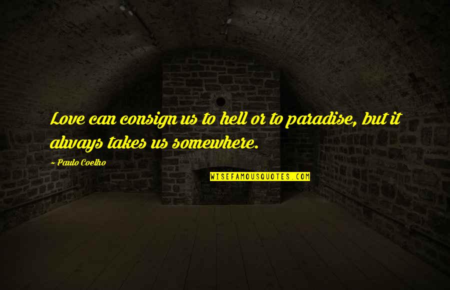 Consign Quotes By Paulo Coelho: Love can consign us to hell or to