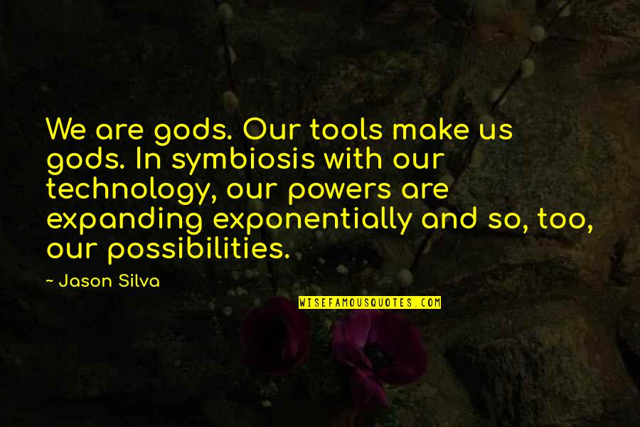 Consignas Biblicas Quotes By Jason Silva: We are gods. Our tools make us gods.