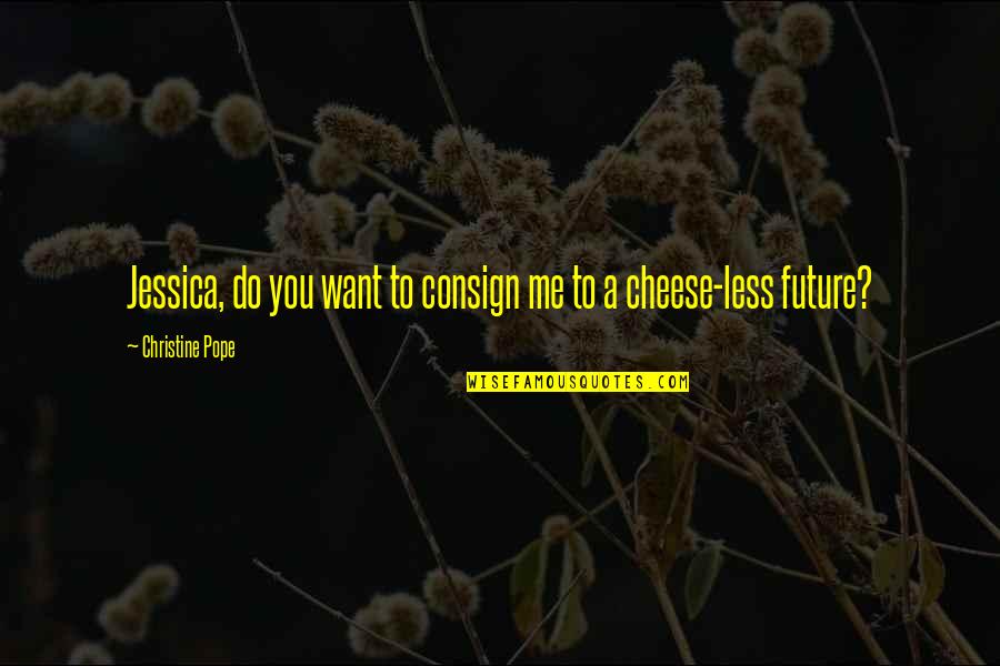 Consign'd Quotes By Christine Pope: Jessica, do you want to consign me to