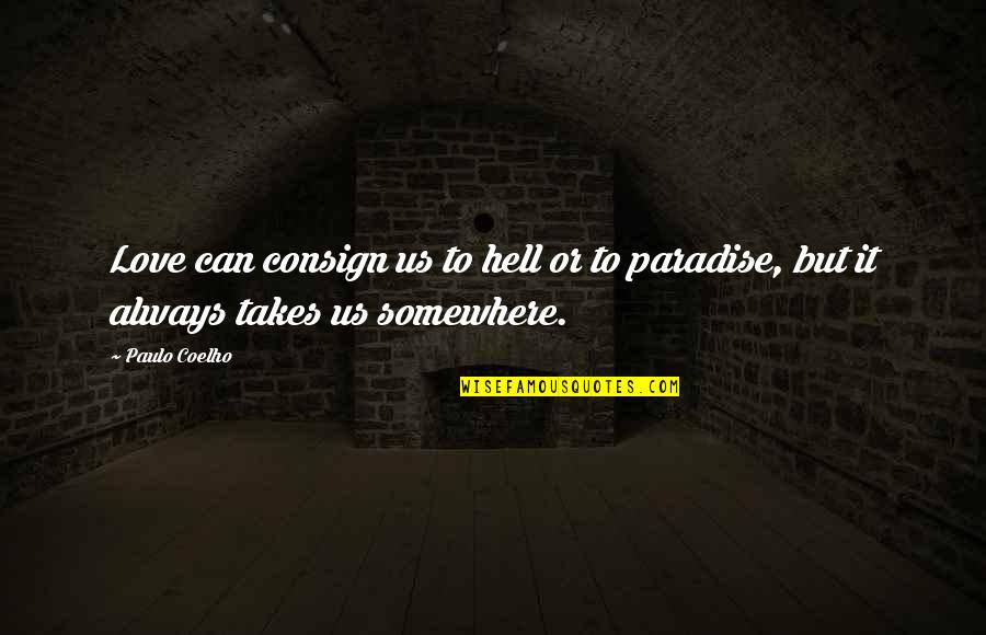 Consign'd Quotes By Paulo Coelho: Love can consign us to hell or to