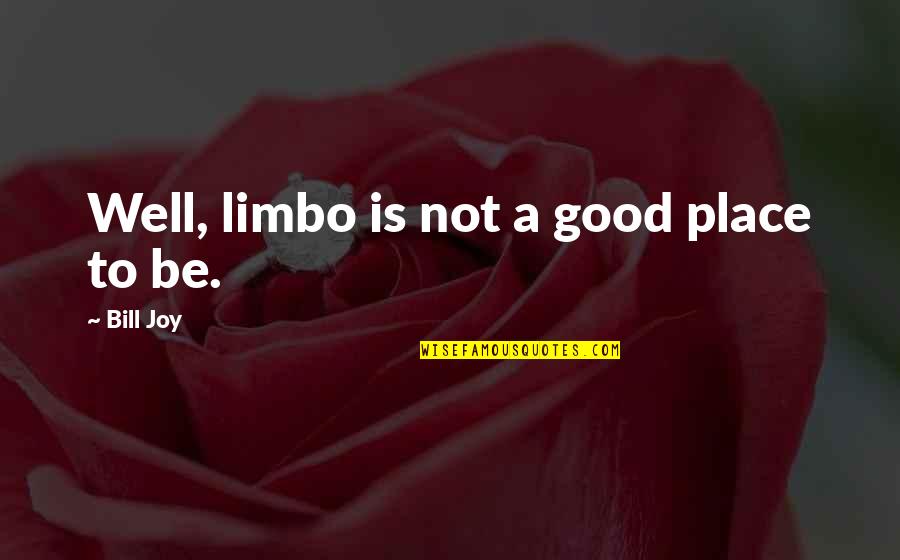 Consigned Goods Quotes By Bill Joy: Well, limbo is not a good place to